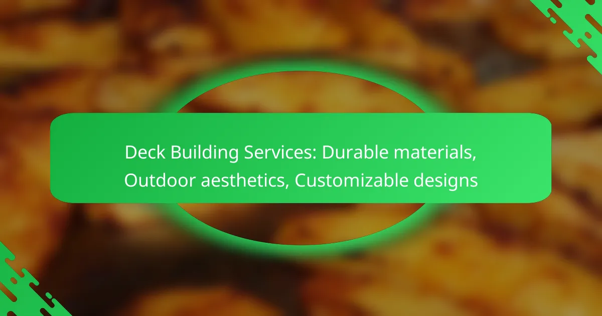 Deck Building Services: Durable materials, Outdoor aesthetics, Customizable designs