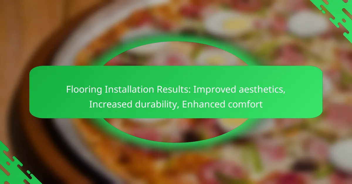 Flooring Installation Results: Improved aesthetics, Increased durability, Enhanced comfort