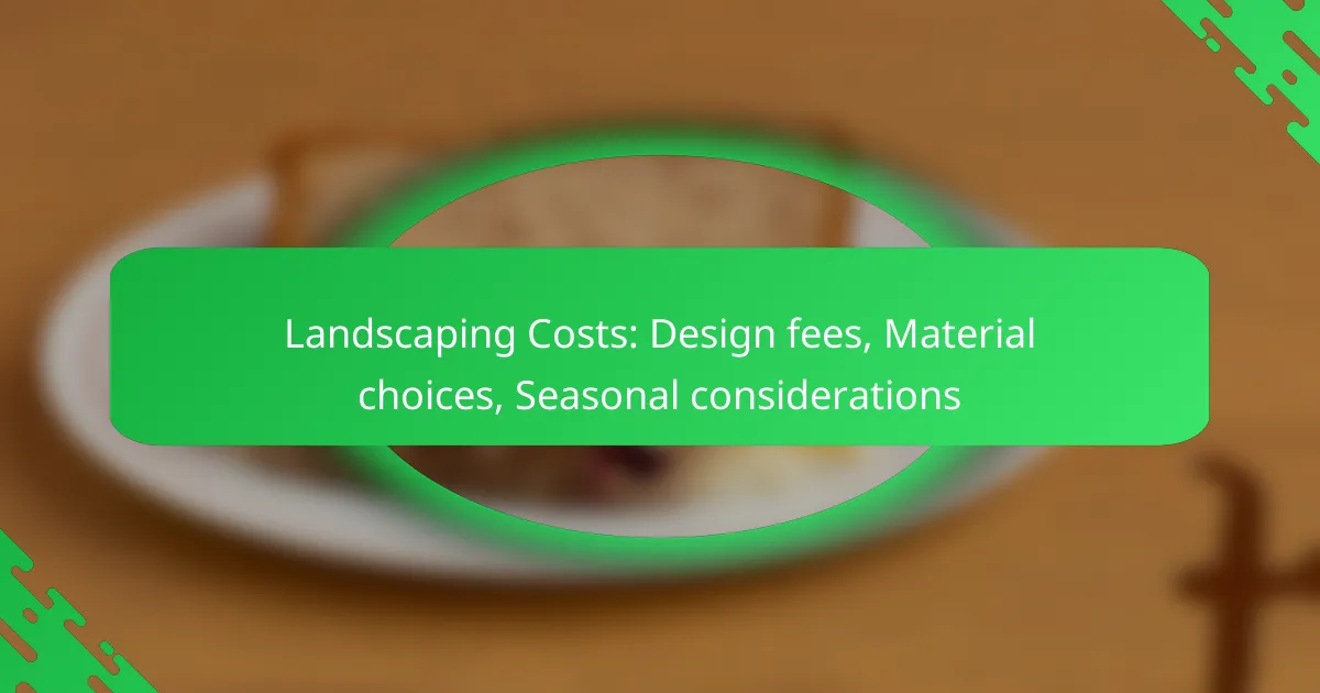 Landscaping Costs: Design fees, Material choices, Seasonal considerations