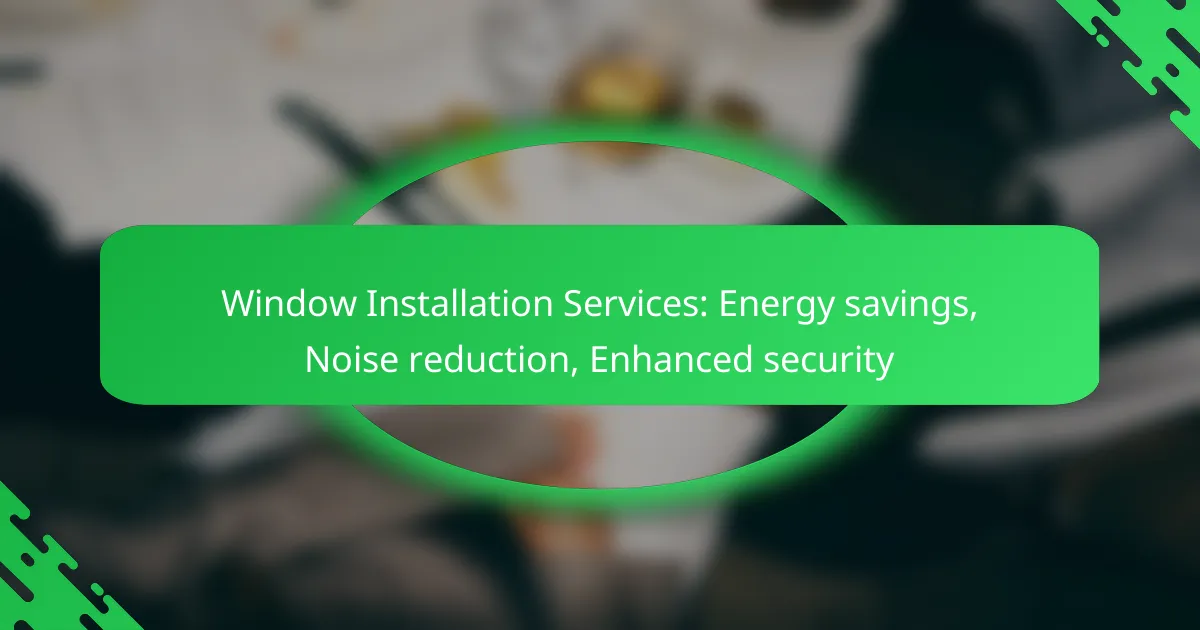Window Installation Services: Energy savings, Noise reduction, Enhanced security