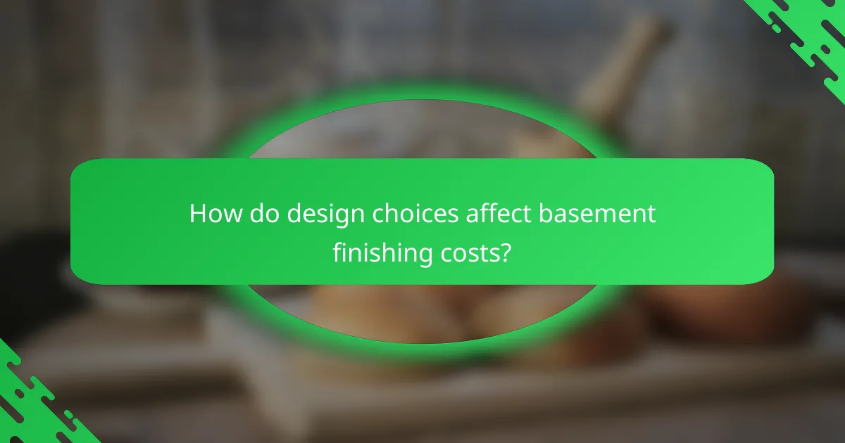 How do design choices affect basement finishing costs?