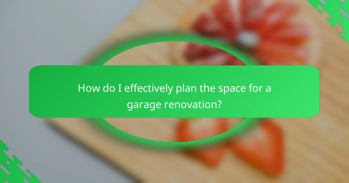 How do I effectively plan the space for a garage renovation?