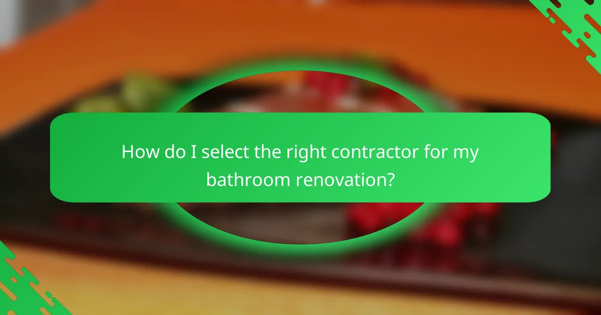 How do I select the right contractor for my bathroom renovation?