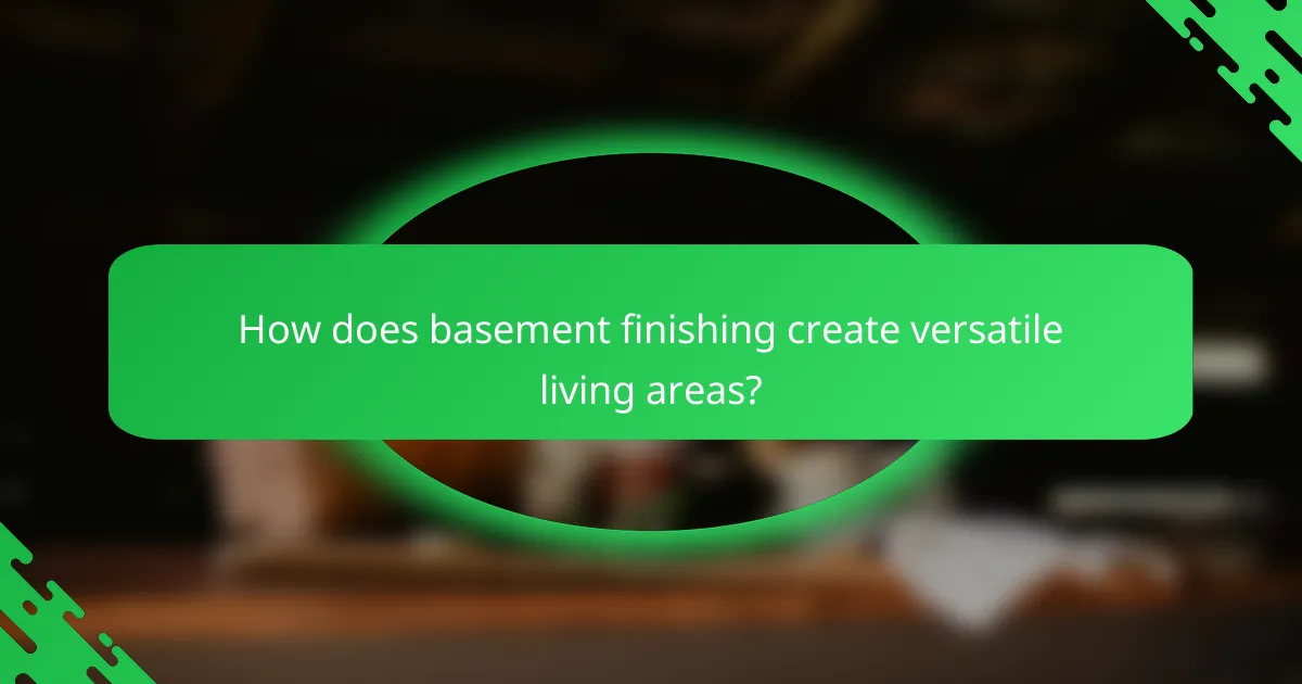 How does basement finishing create versatile living areas?