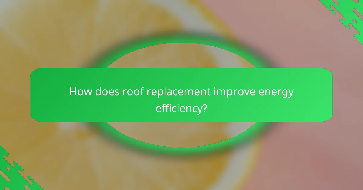 How does roof replacement improve energy efficiency?