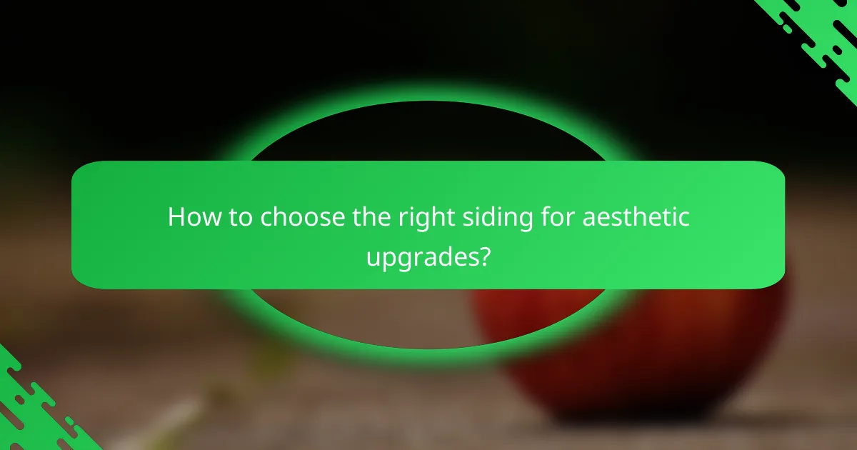 How to choose the right siding for aesthetic upgrades?