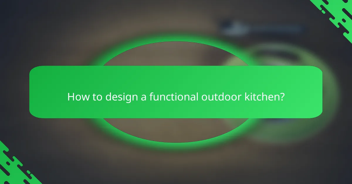 How to design a functional outdoor kitchen?