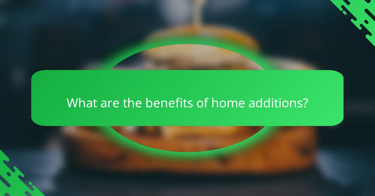 What are the benefits of home additions?