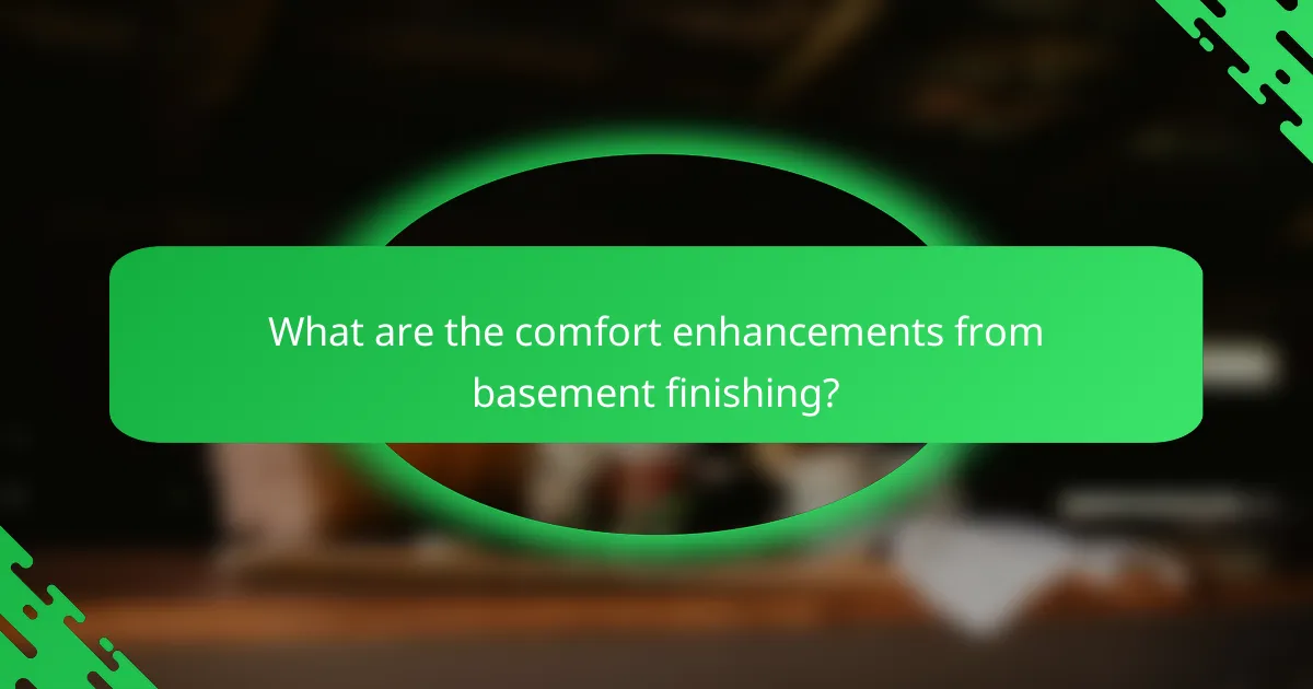 What are the comfort enhancements from basement finishing?