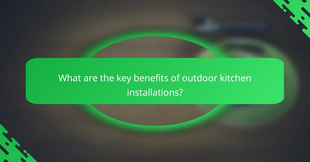 What are the key benefits of outdoor kitchen installations?