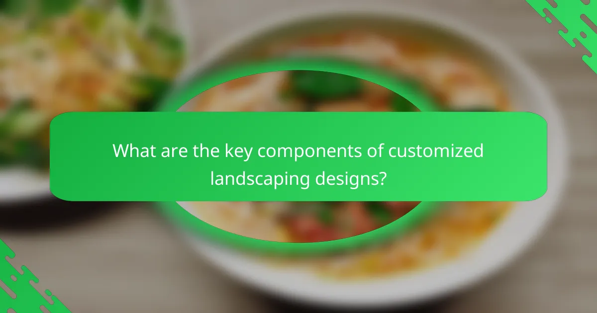What are the key components of customized landscaping designs?
