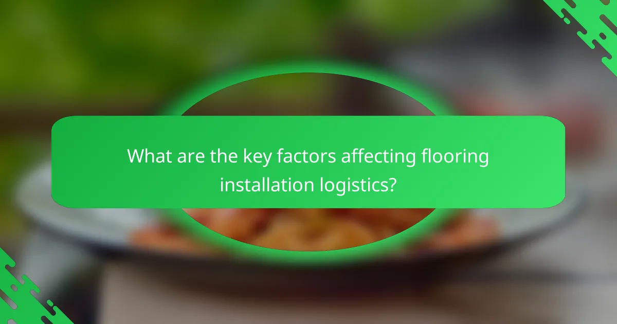 What are the key factors affecting flooring installation logistics?