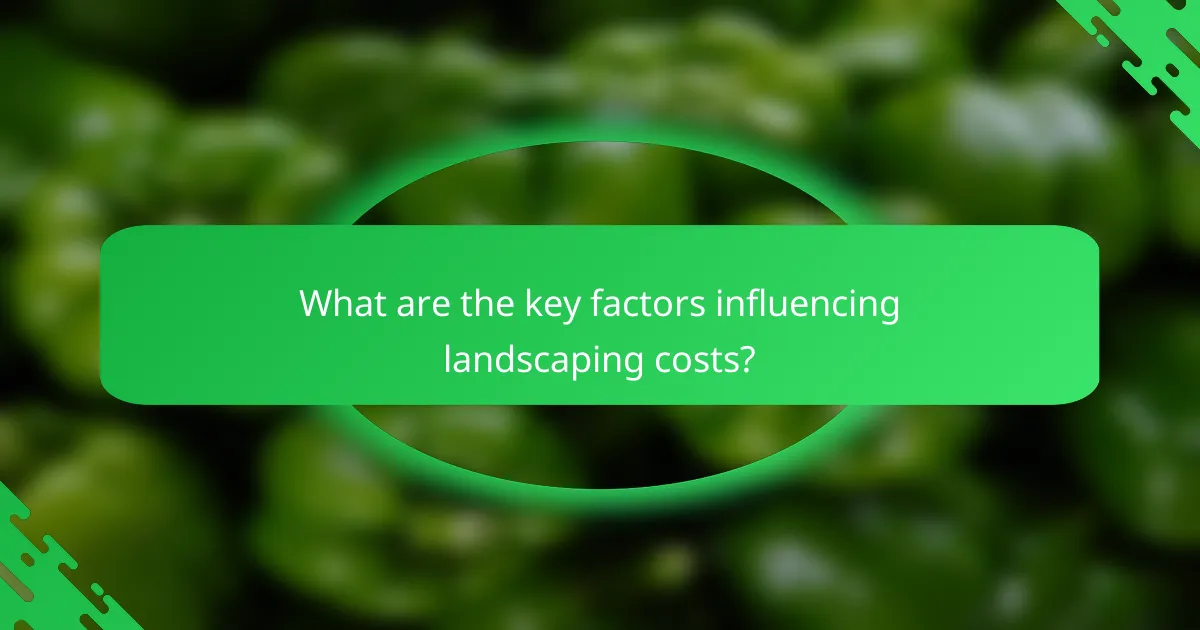 What are the key factors influencing landscaping costs?