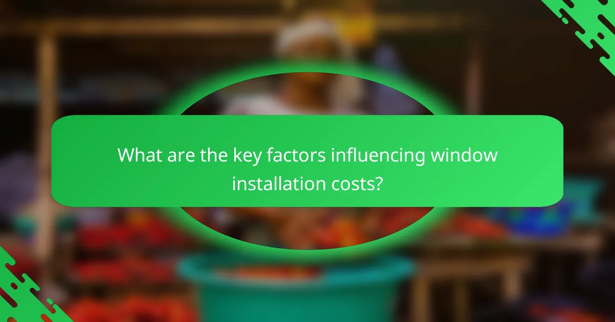What are the key factors influencing window installation costs?