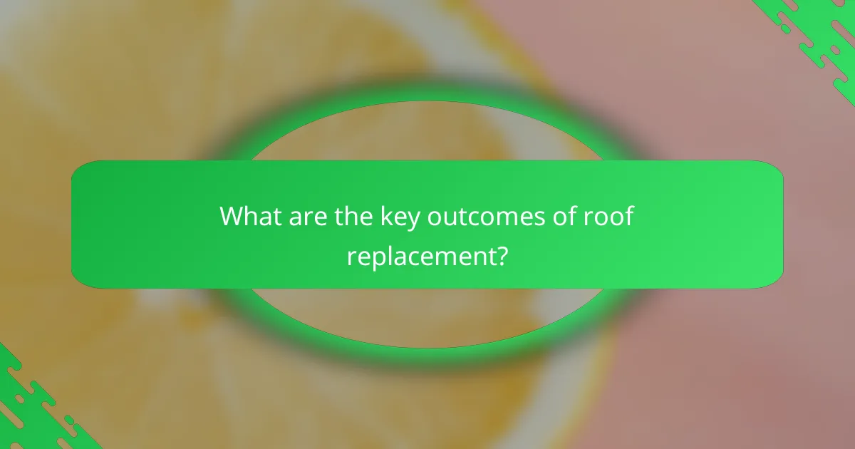 What are the key outcomes of roof replacement?