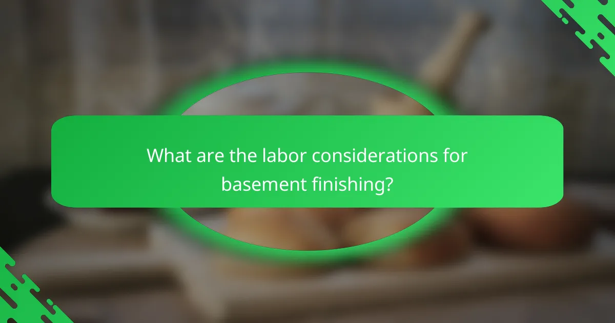 What are the labor considerations for basement finishing?