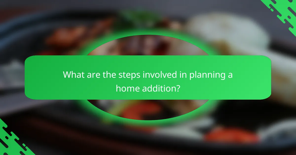 What are the steps involved in planning a home addition?