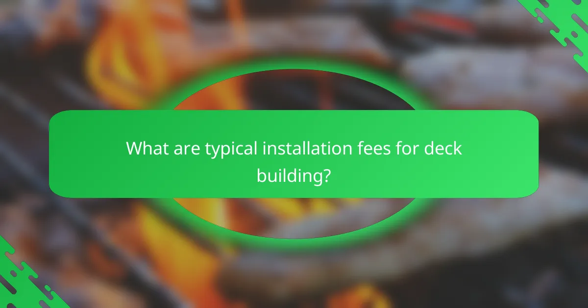 What are typical installation fees for deck building?