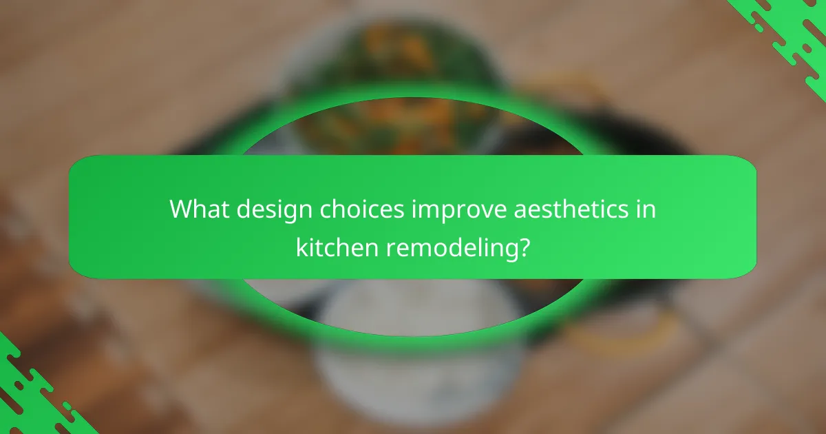 What design choices improve aesthetics in kitchen remodeling?