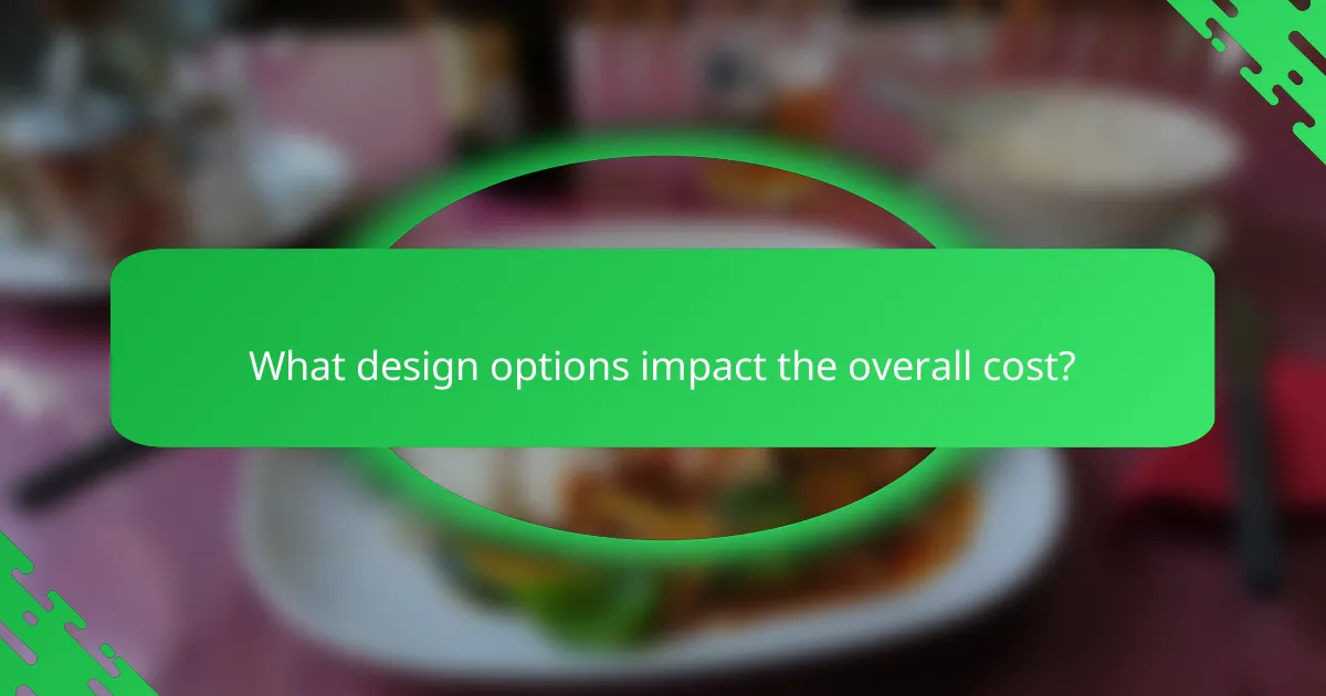 What design options impact the overall cost?