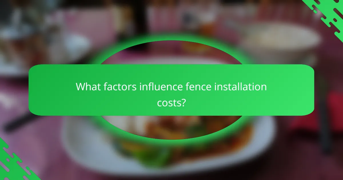 What factors influence fence installation costs?
