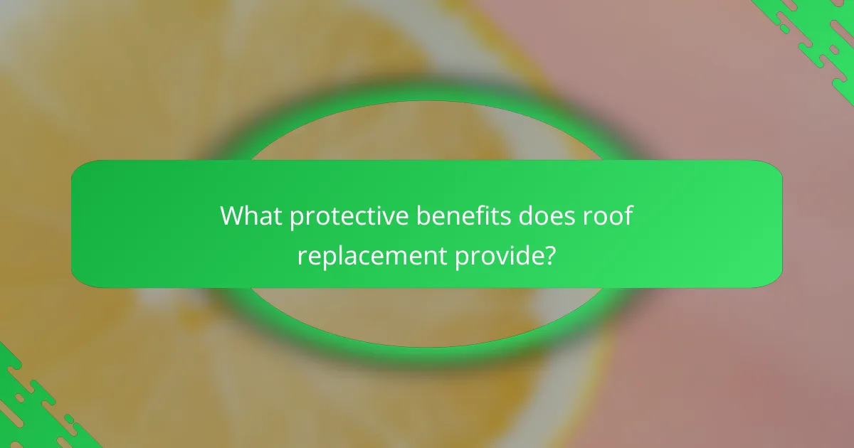 What protective benefits does roof replacement provide?