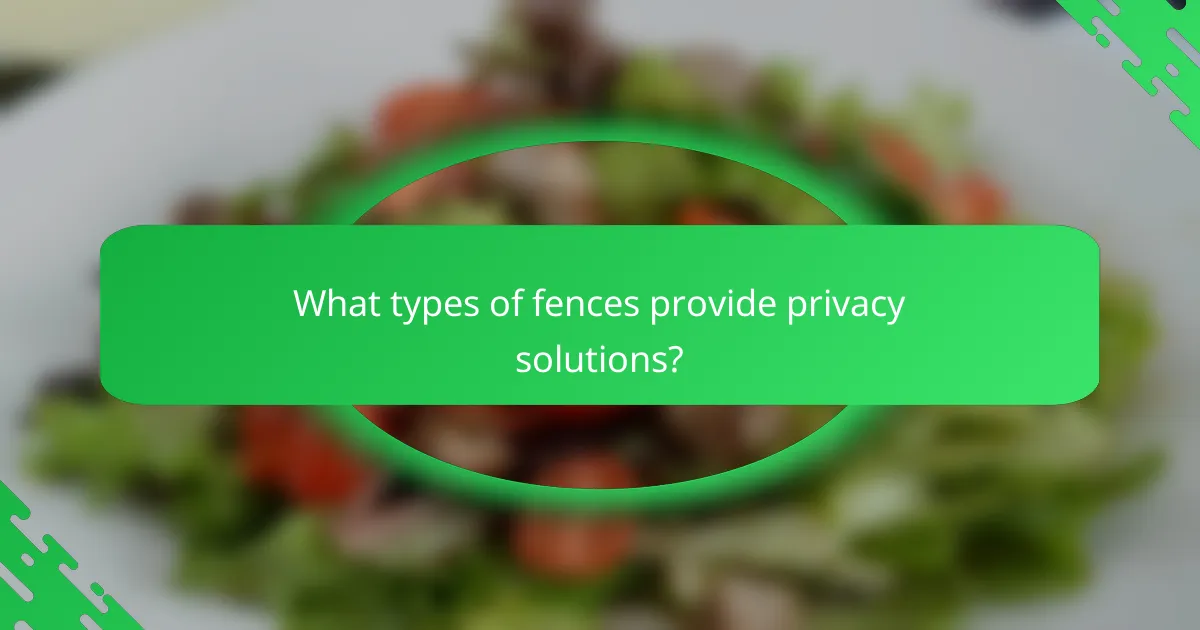 What types of fences provide privacy solutions?