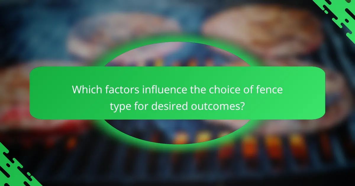 Which factors influence the choice of fence type for desired outcomes?