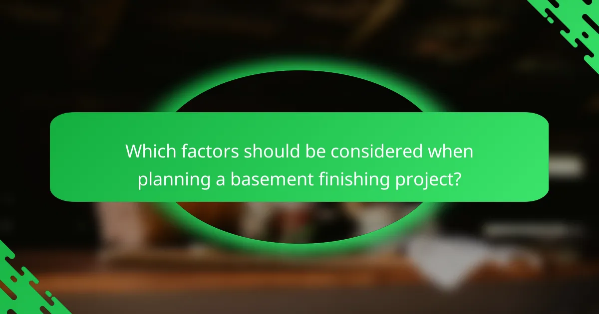 Which factors should be considered when planning a basement finishing project?