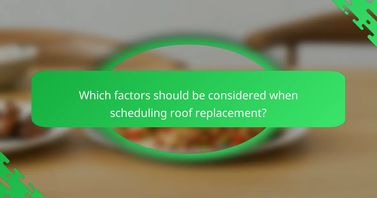 Which factors should be considered when scheduling roof replacement?