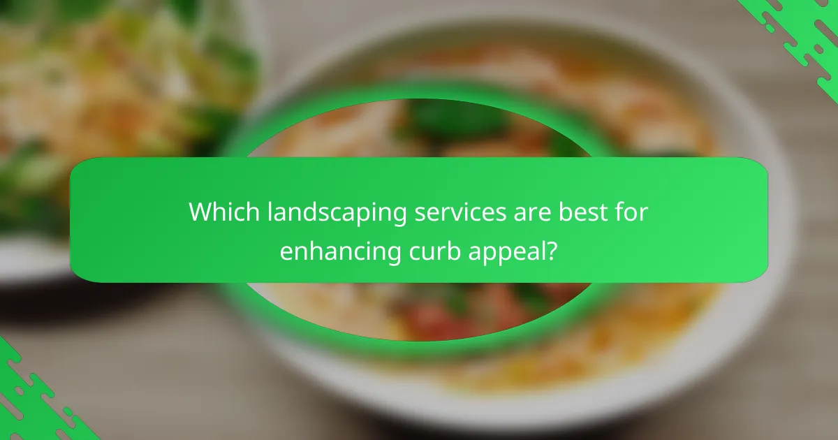 Which landscaping services are best for enhancing curb appeal?