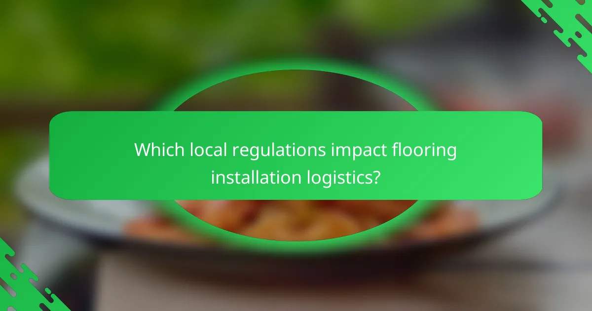Which local regulations impact flooring installation logistics?