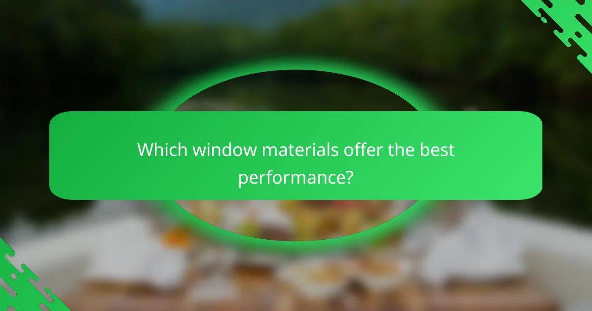 Which window materials offer the best performance?